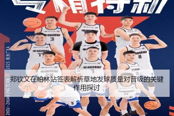 郑钦文在柏林站签表解析草地发球质量对晋级的关键作用探讨