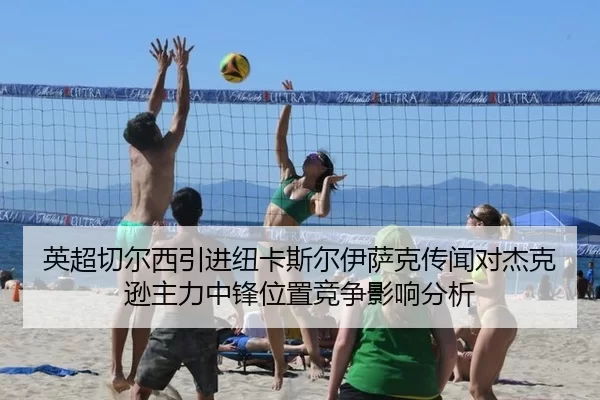 英超切尔西引进纽卡斯尔伊萨克传闻对杰克逊主力中锋位置竞争影响分析